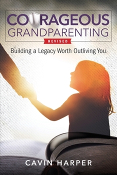 Paperback Courageous Grandparenting: Building a Legacy Worth Outliving You Book