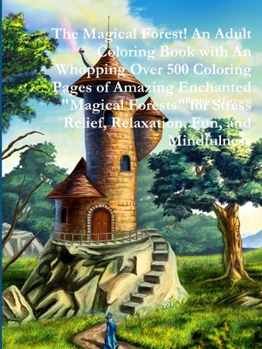 Paperback The Magical Forest! An Adult Coloring Book with An Whopping Over 500 Coloring Pages of Amazing Enchanted "Magical Forests" for Stress Relief, Relaxati Book