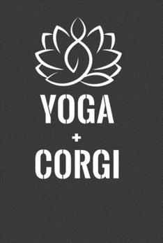 Yoga + Corgi: Perfect Notebook For Yoga And Corgi Lover. Cute Cream Paper 6*9 Inch With 100 Pages Notebook For Writing Daily Routine, Journal and Hand Note