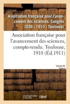 Association française pour l'avancement des sciences, compte-rendu. Toulouse, 1910