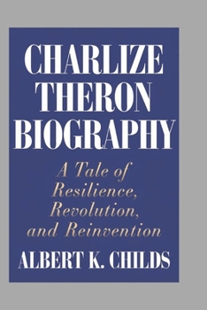 Paperback Charlize Theron Biography: A Tale of Resilience, Revolution, and Reinvention Book