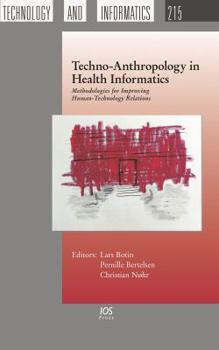 Hardcover Techno-Anthropology in Health Informatics: Methodologies for Improving Human-Technology Relations Book
