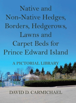 Hardcover Native and Non-Native Hedges, Borders, Hedgerows, Lawns and Carpet Beds for Prince Edward Island: A Pictorial Library Book