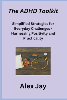 Paperback The ADHD Toolkit: Simplified Strategies for Everyday Challenges - Harnessing Positivity and Practicality Book