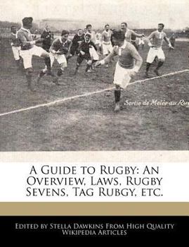 A Guide to Rugby : An Overview, Laws, Rugby Sevens, Tag Rubgy, Etc