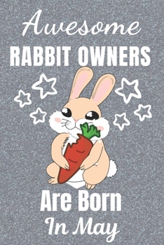 Awesome Rabbit Owners Are Born In May: Rabbit gifts. This Rabbit Notebook / Rabbit Journal has a fun cover. It is 6x9in size with 110+ lined ruled ... Rabbit lover gifts. Gifts for Rabbit lovers.