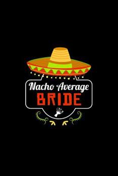 Nacho Average Bride: Nacho Lover Wedding Bride Journal or Notebook