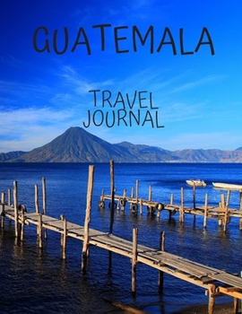 Guatemala Travel Journal: Travel Books Trips for Teachers, Newlyweds, moms and dads, graduates, travelers Vacation Notebook Adventure Log  Photo Pockets