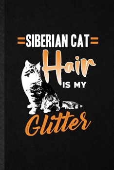 Siberian Cat Hair Is My Glitter: Blank Funny Pet Kitten Cat Lined Notebook/ Journal For Siberian Cat Owner, Inspirational Saying Unique Special Birthday Gift Idea Classic 6x9 110 Pages