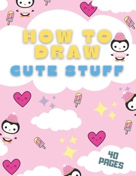 Paperback How To Draw Cute Stuff: In Kawaii Style For Kids And Toddlers Best Gift Book