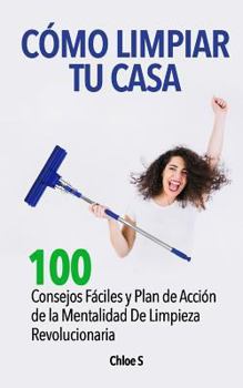 Paperback Cómo Limpiar Tu Casa: 100 Consejos Fáciles y Plan de Acción de la Mentalidad De Limpieza Revolucionaria [Spanish] Book