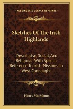 Paperback Sketches of the Irish Highlands: Descriptive, Social, and Religious; With Special Reference to Irish Missions in West Connaught Book