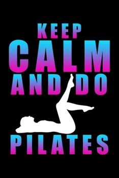 Paperback Keep Calm and Do Pilates: College Ruled Journal, Diary, Notebook, 6x9 inches with 120 Pages. Book