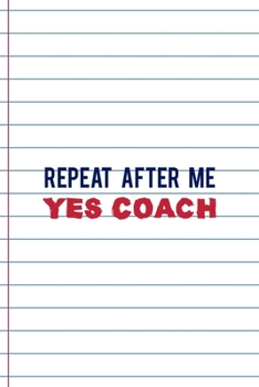 Paperback Repeat After Me Yes Coach: Coach Notebook Journal Composition Blank Lined Diary Notepad 120 Pages Paperback White Book