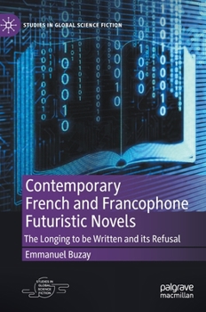 Hardcover Contemporary French and Francophone Futuristic Novels: The Longing to Be Written and Its Refusal Book