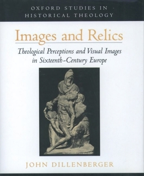 Images and Relics: Theological Perceptions and Visual Images in Sixteenth-Century Europe - Book  of the Oxford Studies in Historical Theology