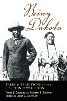 Paperback Being Dakota: Tales and Traditions of the Sisseton and Wahpeton Book