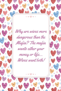 Why Are Wives More Dangerous Than The Mafia: Why Are Wives More Dangerous Than The Mafia? This Notebook is a Perfect Wife Valentines Day Gifts Husband ... for Him from Wife From Husband From Wife