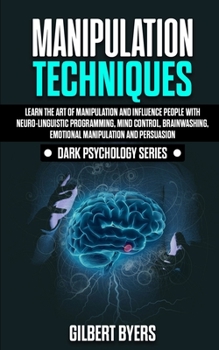 Paperback Manipulation Techniques: Learn The Art of Manipulation and Influence People with Neuro-Linguistic Programming, Mind Control, Brainwashing, Emot Book