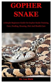 Paperback Gopher Snake: A Simple Beginners Guide On Gopher Snake Training, Care, Feeding, Housing, Diet And Health Care Book
