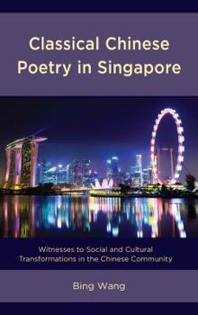 Hardcover Classical Chinese Poetry in Singapore: Witnesses to Social and Cultural Transformations in the Chinese Community Book