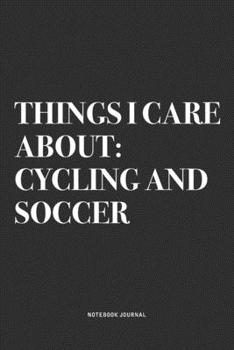 Paperback Things I Care About: Cycling And Soccer: A 6x9 Inch Diary Notebook Journal With A Bold Text Font Slogan On A Matte Cover and 120 Blank Line Book