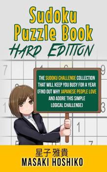 Paperback Sudoku Puzzle Book - Hard Edition: The Sudoku Challenge Collection That Will Keep You Busy For A Year (Find Out Why Japanese People Love And Adore Thi Book