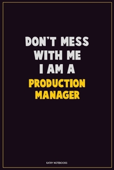 Don't Mess With Me, I Am A Production Manager: Career Motivational Quotes 6x9 120 Pages Blank Lined Notebook Journal