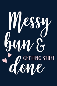 Paperback Messy Bun & Getting Stuff Done: Blank Lined Notebook Journal: Mothers Mommy Gift Journal 6x9 - 110 Blank Pages - Plain White Paper - Soft Cover Book