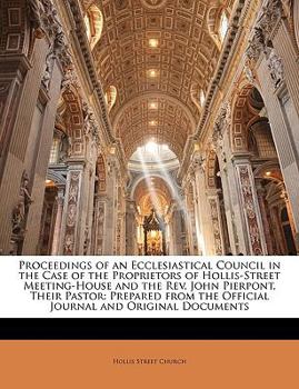 Paperback Proceedings of an Ecclesiastical Council in the Case of the Proprietors of Hollis-Street Meeting-House and the REV. John Pierpont, Their Pastor: Prepa Book