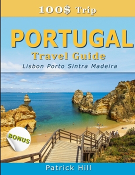 Paperback 100$ Trip - PORTUGAL Travel Guide: Lisbon, Porto, Sintra and Madeira Book