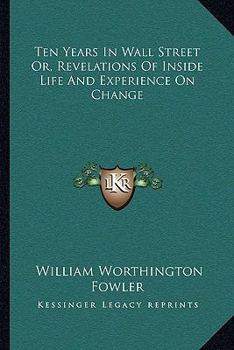 Paperback Ten Years In Wall Street Or, Revelations Of Inside Life And Experience On Change Book