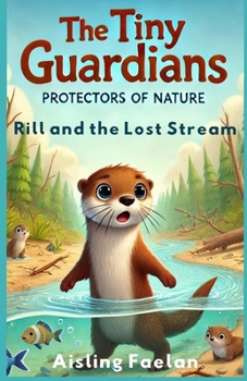 The Tiny Guardians Protectors of Nature Rill and the Lost Stream