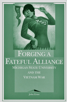 Paperback Forging a Fateful Alliance: Michigan State University and the Vietnam War Book