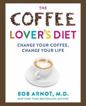 Hardcover The Coffee Lover's Diet: Change Your Coffee, Change Your Life Book