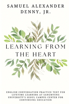 Learning From the Heart: English Conversation Practice Text for Lifetime Learners at Sangmyung University’s Seoul Campus Center for Continuing Education