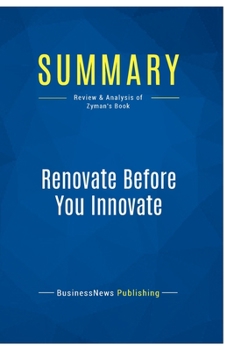 Paperback Summary: Renovate Before You Innovate: Review and Analysis of Zyman's Book