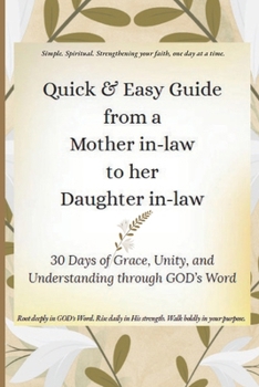 Quick & Easy Guide from a Mother in-law to her Daughter in-law: 30 Days of Grace, Unity, and Understanding through GOD's Word (Quick & Easy Guide to ... for Real Life, Rooted in GOD's Word.)
