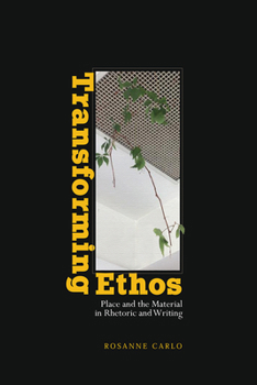 Paperback Transforming Ethos: Place and the Material in Rhetoric and Writing Book