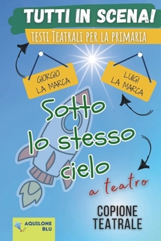SOTTO LO STESSO CIELO: Copione teatrale (Copioni Teatrale di Giorgio La Marca) (Italian Edition)
