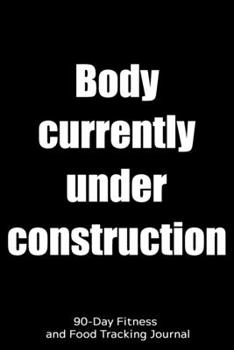 Paperback Body Currently Under Construction: 90-Day Fitness and Food Tracking Journal Book