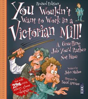 You Wouldn't Want to Be a Victorian Mill Worker!: A Grueling Job You'd Rather Not Have (You Wouldn't Want to...) - Book  of the You Wouldn't Want to...