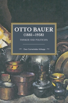 Otto Bauer (1881-1938): Thinker and Politician - Book #127 of the Historical Materialism