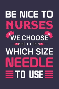 Be Nice To Nurses we Choose which size Needle to use : : Nurse Notebook or Journal: Gift for Nurse with Inspirational Quote: 6" x 9" Lined Notebook ... Great for Nurse ... (Nurse Notebooks & Gifts)