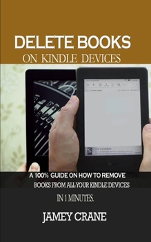 Paperback Delete Books on Kindle Devices: A100% Guide on How to Remove Books From all Your Kindle Devices in 1 Minutes Book