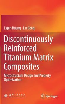 Hardcover Discontinuously Reinforced Titanium Matrix Composites: Microstructure Design and Property Optimization Book