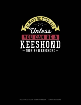 Paperback Always Be Yourself Unless You Can Be A Keeshond Then Be A Keeshond: Hexagonal Graph Paper Notebook - 1/2 Inch Hexagons Book