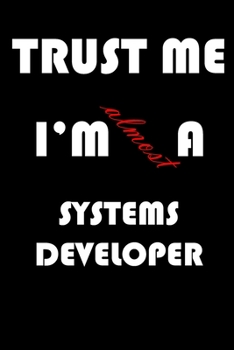 Trust Me I'm Almost  Systems developer: A Journal to organize your life and working on your goals : Passeword tracker, Gratitude journal, To do list, ... Weekly meal planner, 120 pages , matte cover