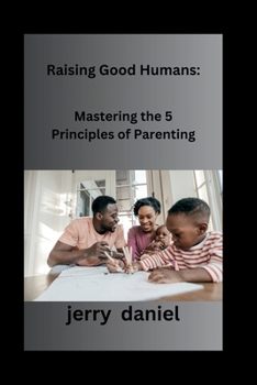 Paperback Raising Good Humans: : Mastering the 5 Principles of Parenting Book