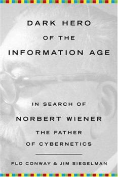 Hardcover Dark Hero of the Information Age: In Search of Norbert Wiener--Father of Cybernetics Book
